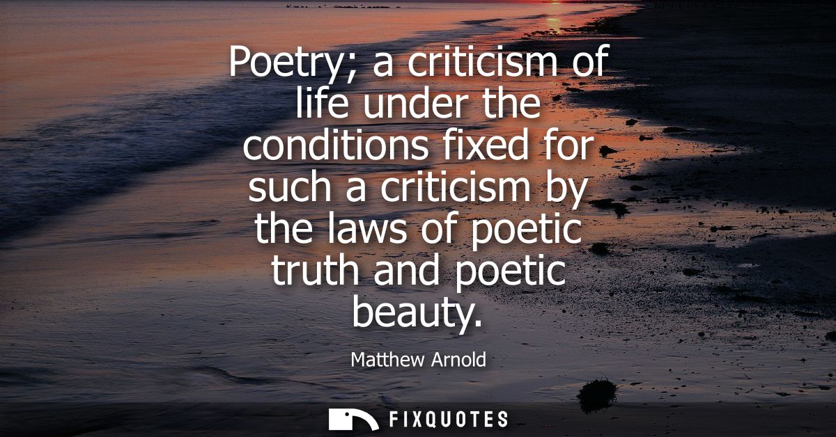 Poetry a criticism of life under the conditions fixed for such a criticism by the laws of poetic truth and poetic beauty