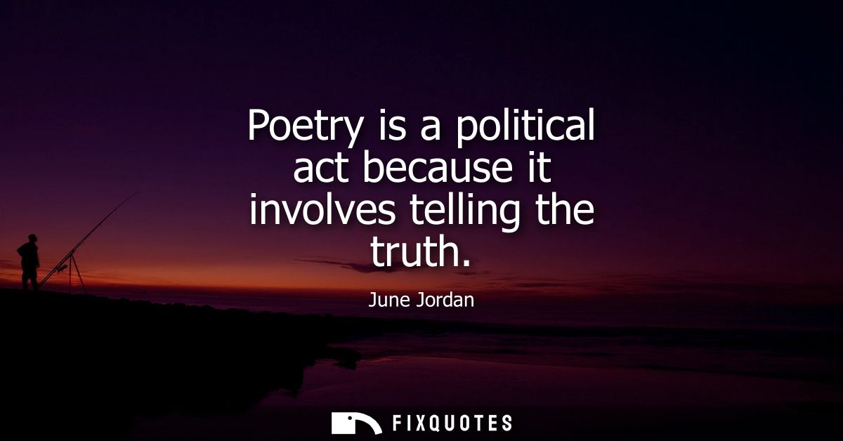 Poetry is a political act because it involves telling the truth