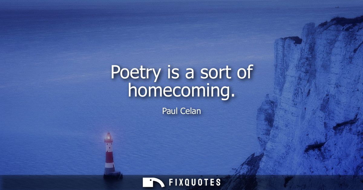 Poetry is a sort of homecoming