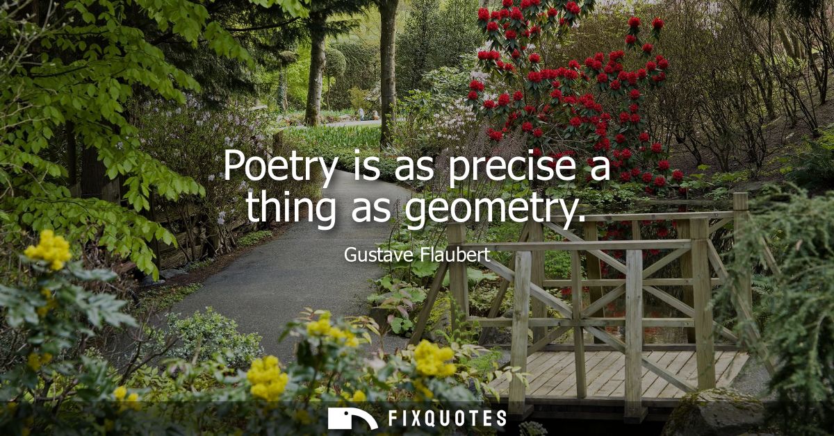 Poetry is as precise a thing as geometry