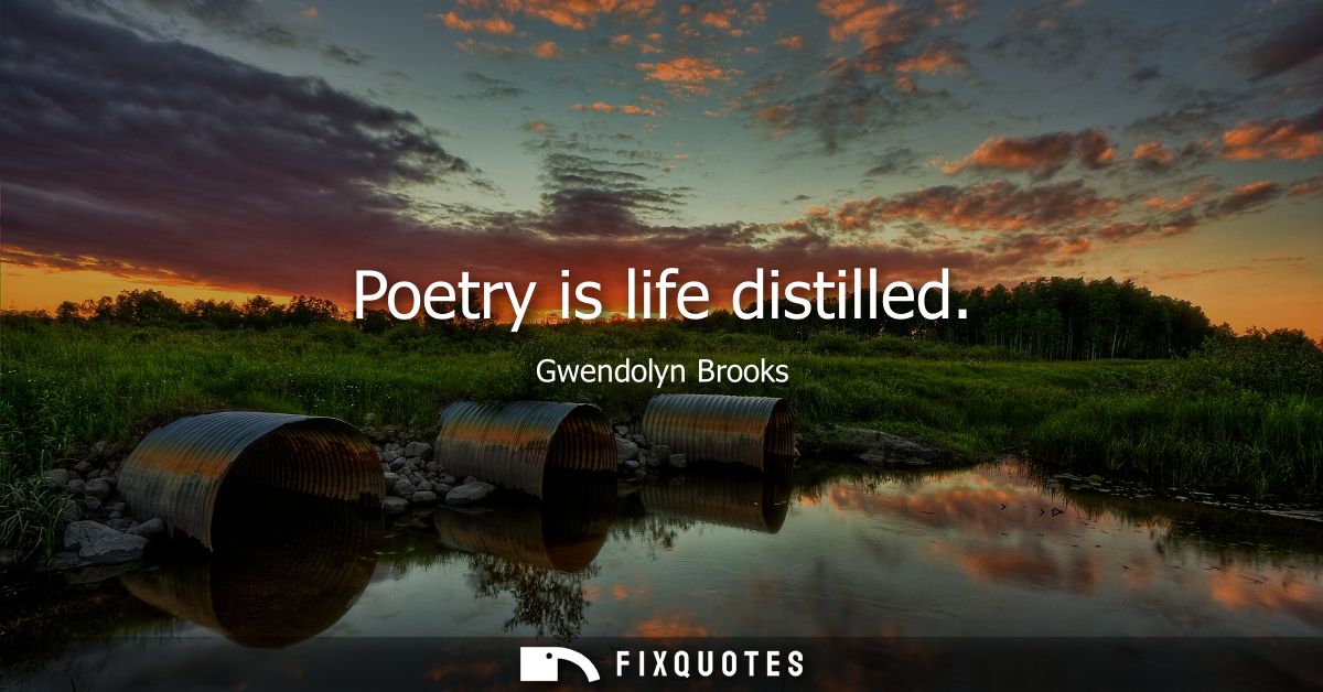 Poetry is life distilled
