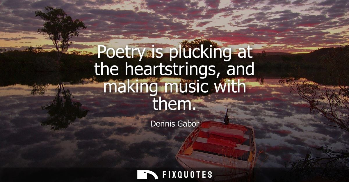 Poetry is plucking at the heartstrings, and making music with them