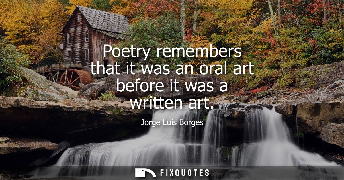 Poetry remembers that it was an oral art before it was a written art