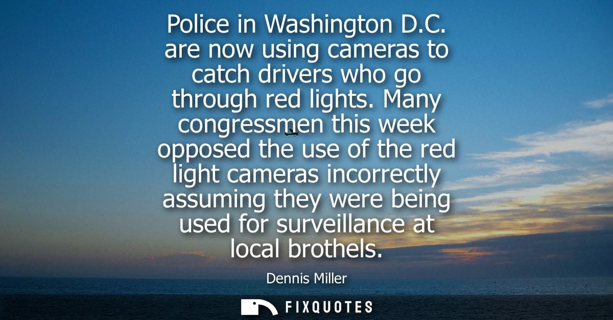 Police in Washington D.C. are now using cameras to catch drivers who go through red lights. Many congressmen this week o