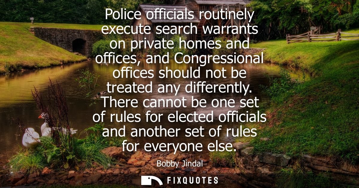Police officials routinely execute search warrants on private homes and offices, and Congressional offices should not be