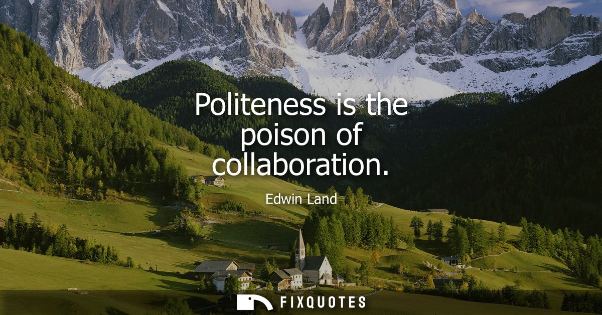 Politeness is the poison of collaboration