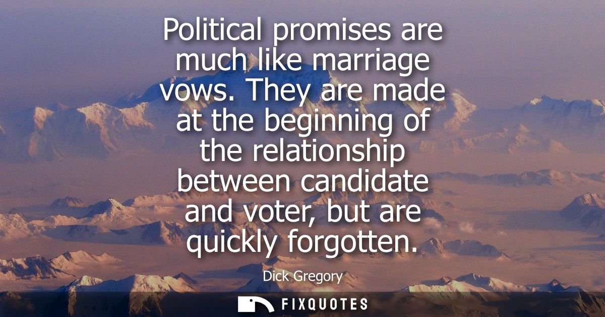 Political promises are much like marriage vows. They are made at the beginning of the relationship between candidate and