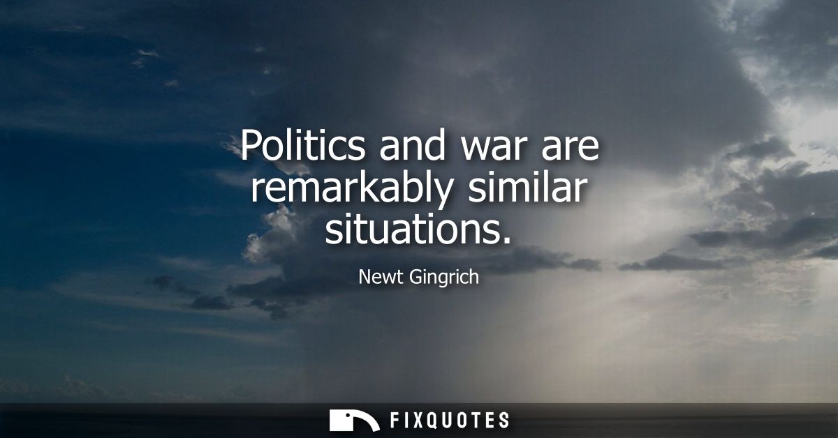 Politics and war are remarkably similar situations