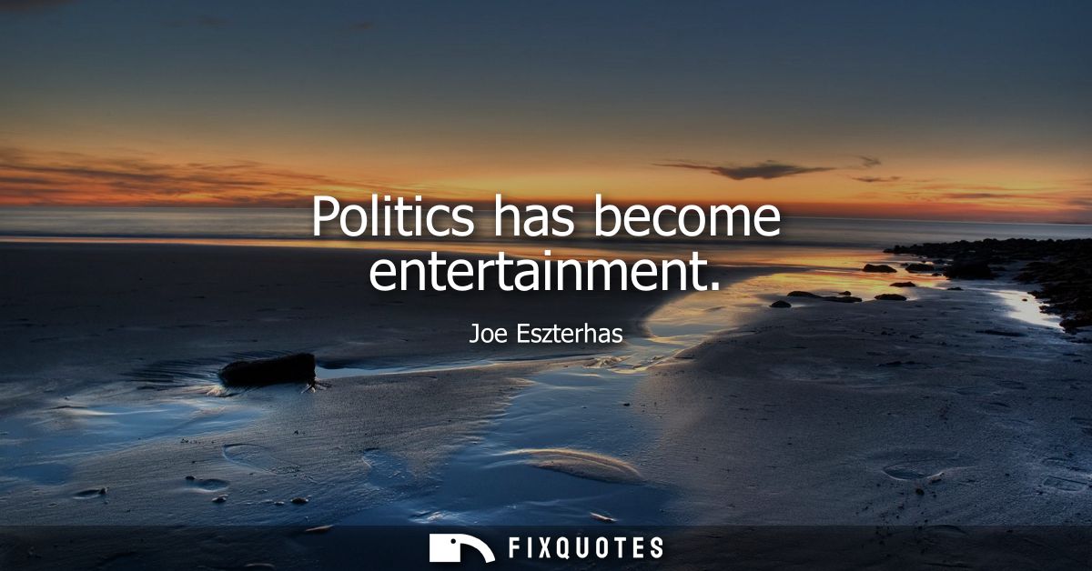 Politics has become entertainment