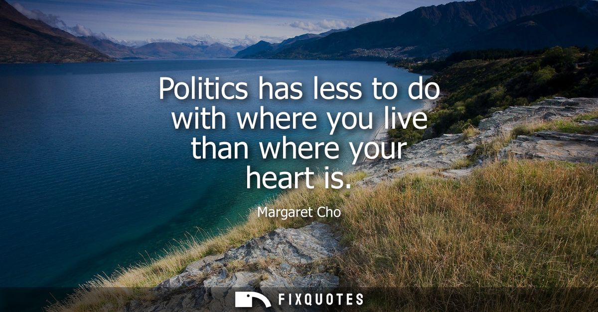 Politics has less to do with where you live than where your heart is