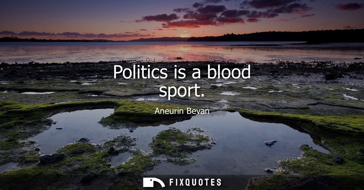 Politics is a blood sport