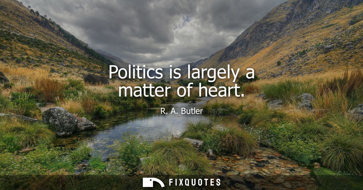 Politics is largely a matter of heart