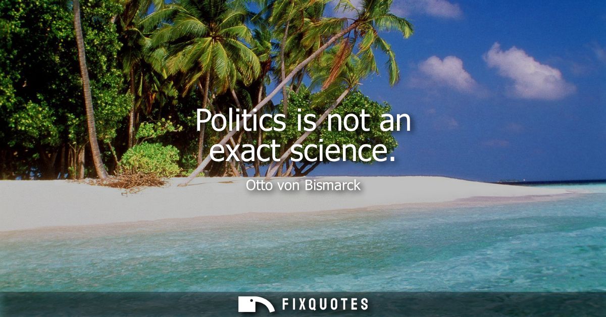 Politics is not an exact science