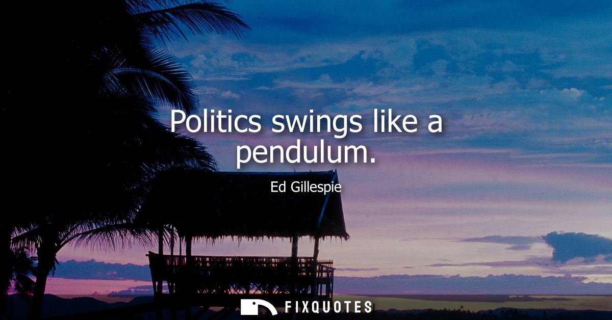Politics swings like a pendulum