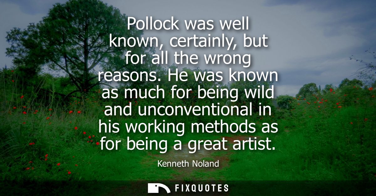 Pollock was well known, certainly, but for all the wrong reasons. He was known as much for being wild and unconventional