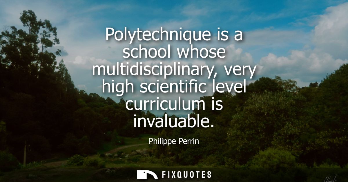 Polytechnique is a school whose multidisciplinary, very high scientific level curriculum is invaluable