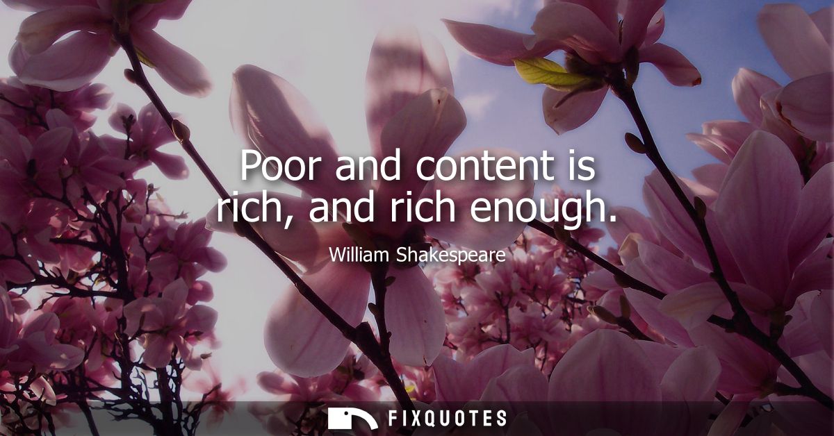 Poor and content is rich, and rich enough