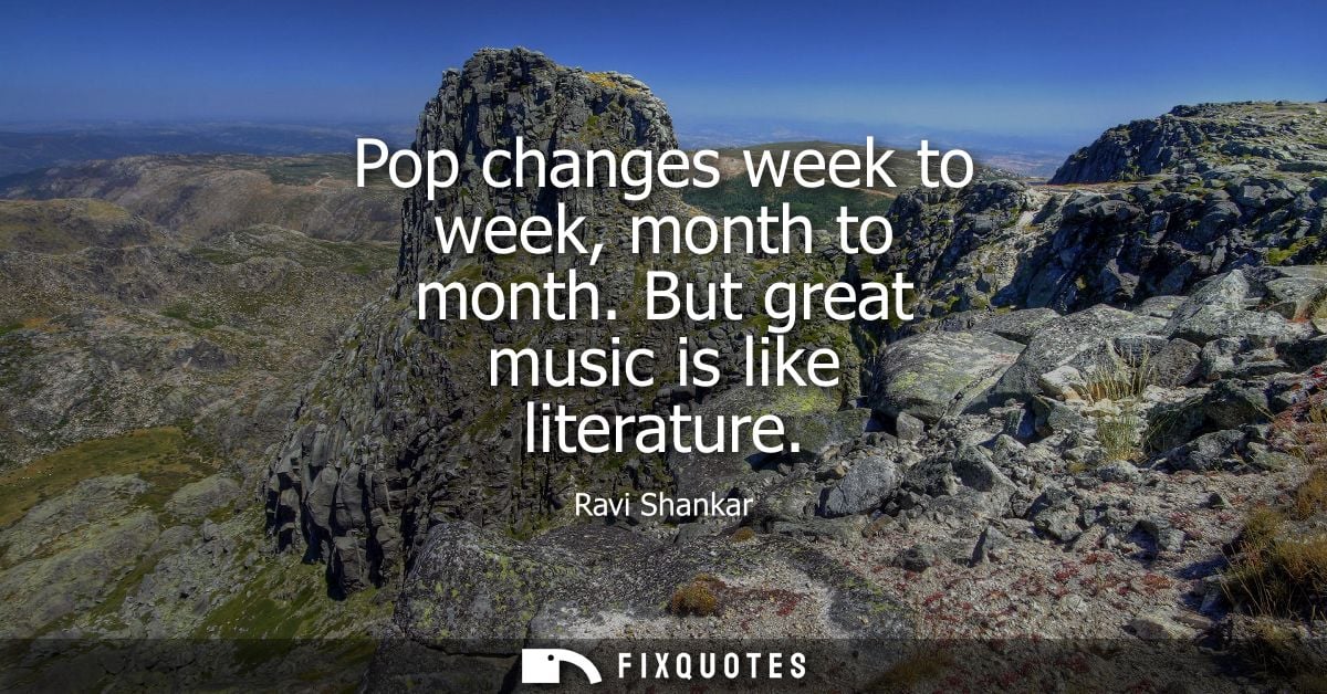 Pop changes week to week, month to month. But great music is like literature