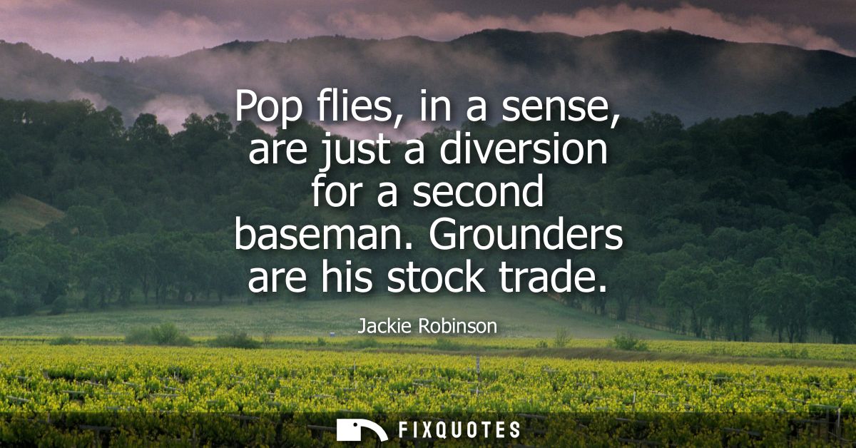 Pop flies, in a sense, are just a diversion for a second baseman. Grounders are his stock trade