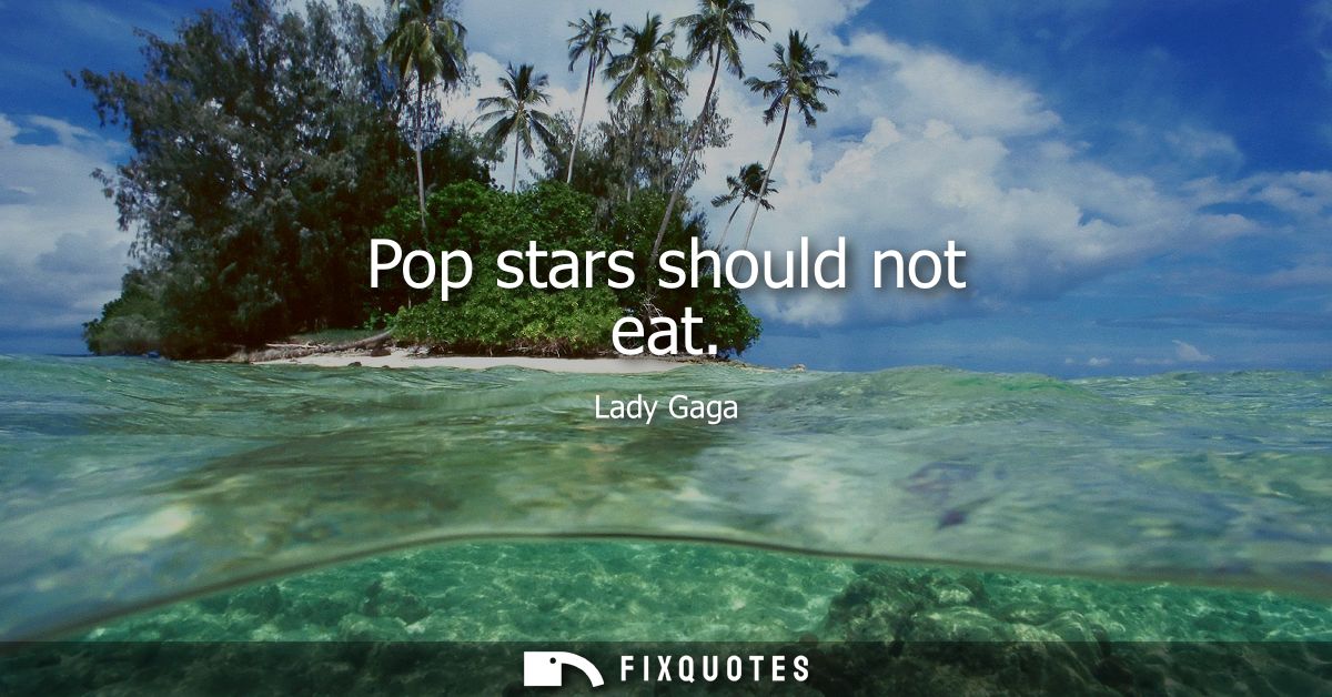 Pop stars should not eat