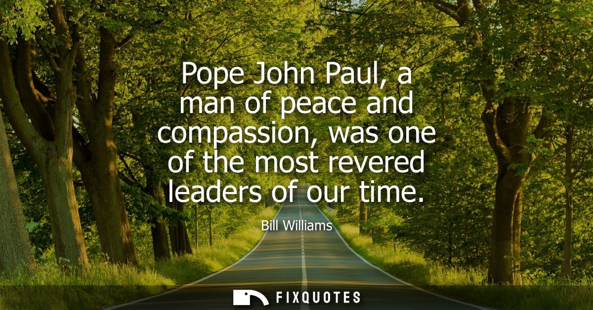 Pope John Paul, a man of peace and compassion, was one of the most revered leaders of our time