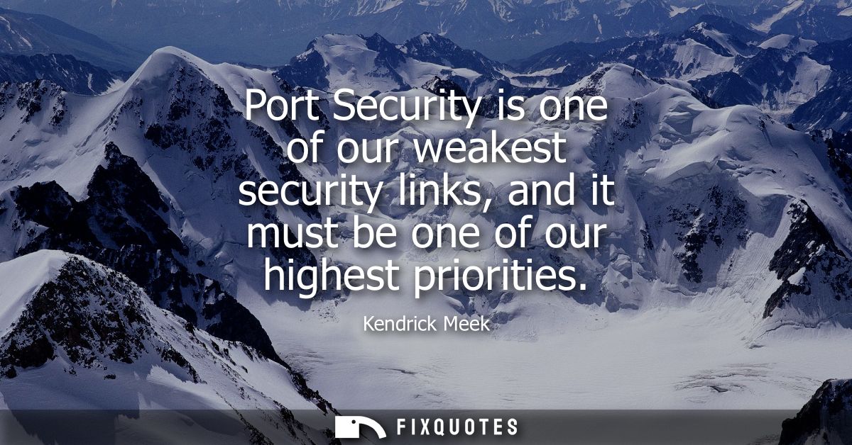 Port Security is one of our weakest security links, and it must be one of our highest priorities