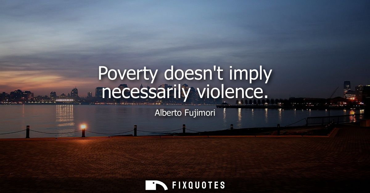 Poverty doesnt imply necessarily violence