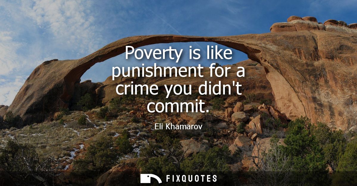 Poverty is like punishment for a crime you didnt commit - Eli Khamarov