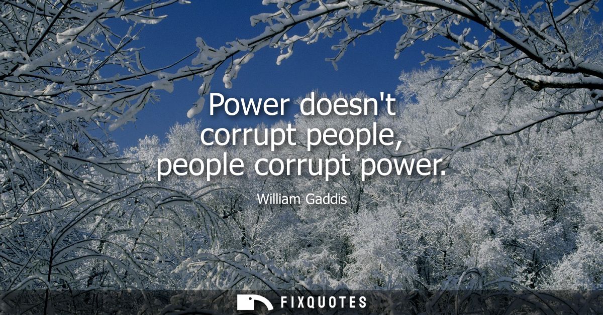 Power doesnt corrupt people, people corrupt power