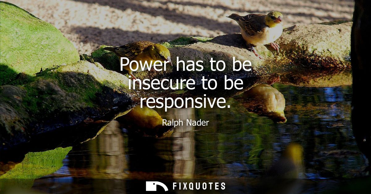 Power has to be insecure to be responsive