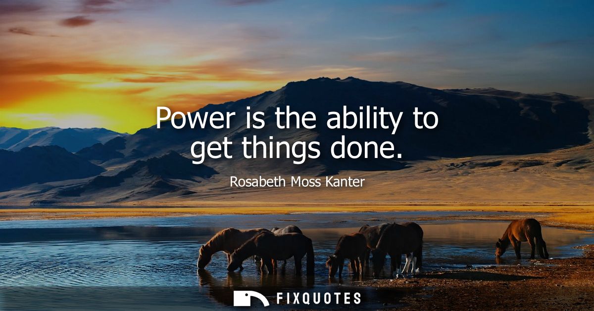 Power is the ability to get things done
