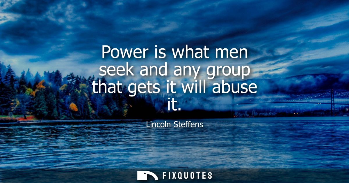 Power is what men seek and any group that gets it will abuse it