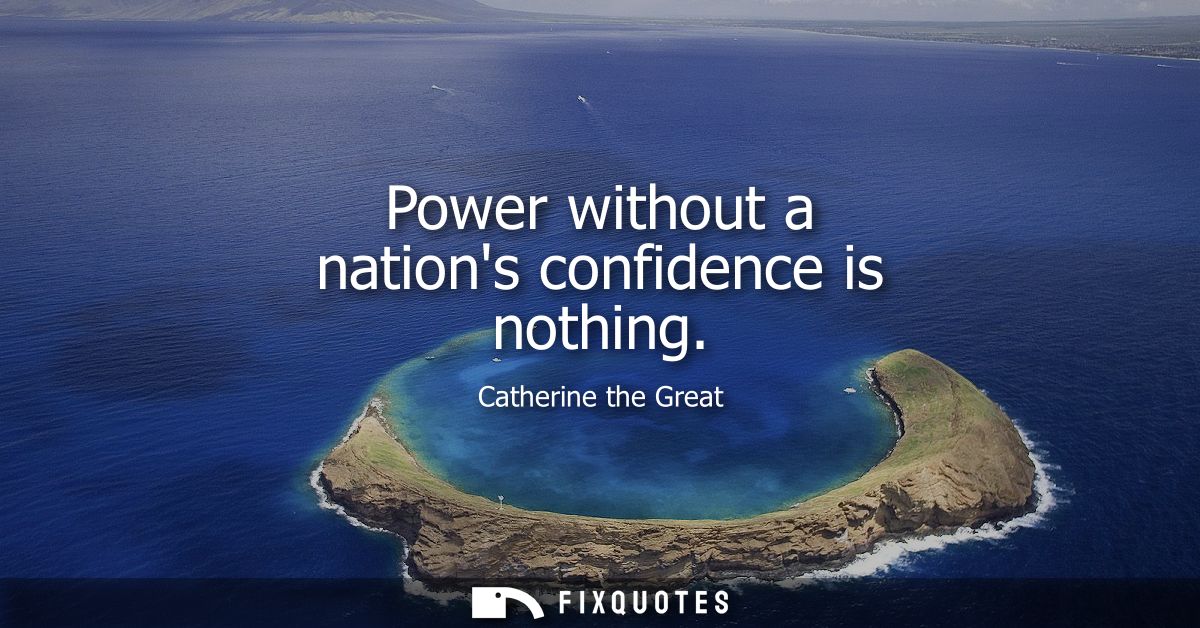 Power without a nations confidence is nothing