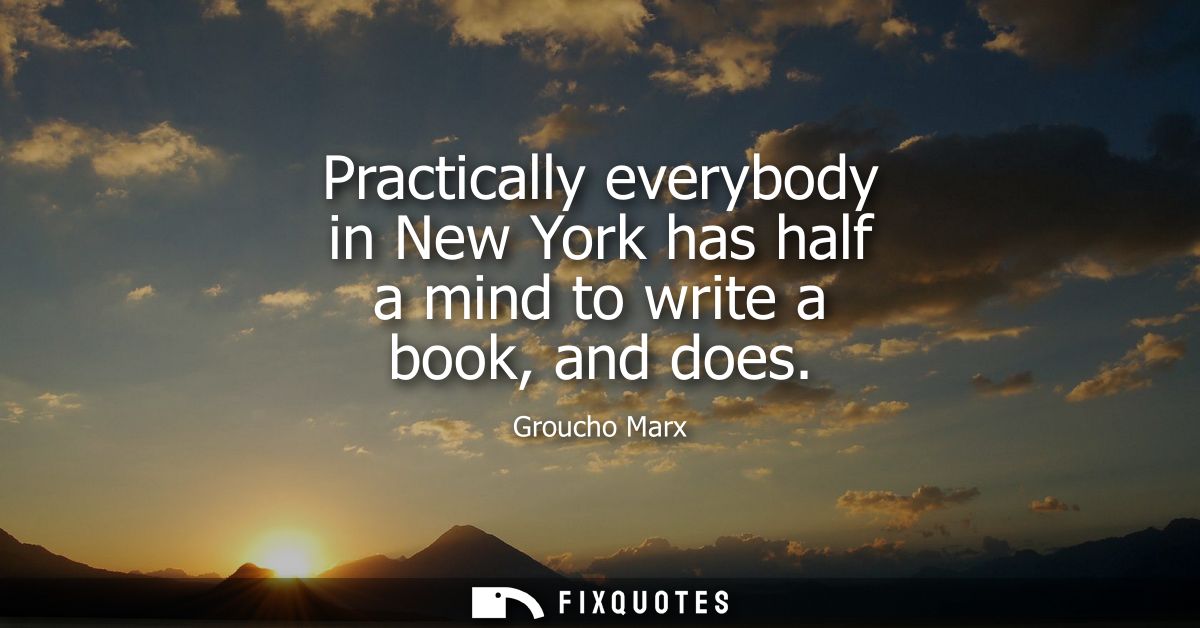 Practically everybody in New York has half a mind to write a book, and does