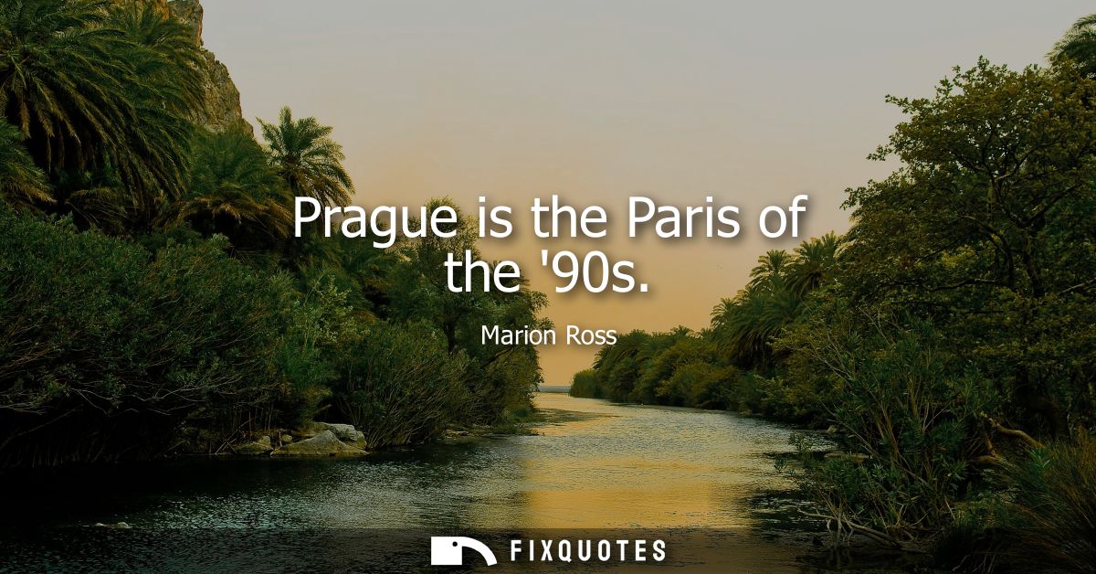 Prague is the Paris of the 90s - Marion Ross