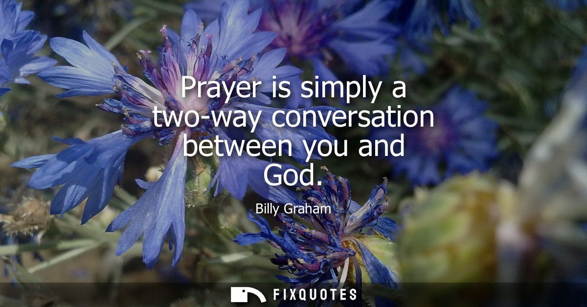 Prayer is simply a two-way conversation between you and God