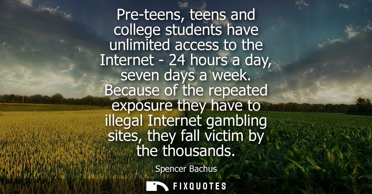 Pre-teens, teens and college students have unlimited access to the Internet - 24 hours a day, seven days a week.