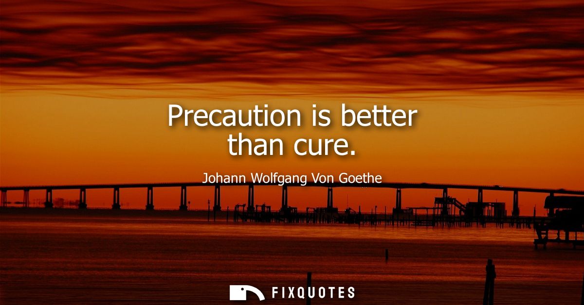 Precaution is better than cure
