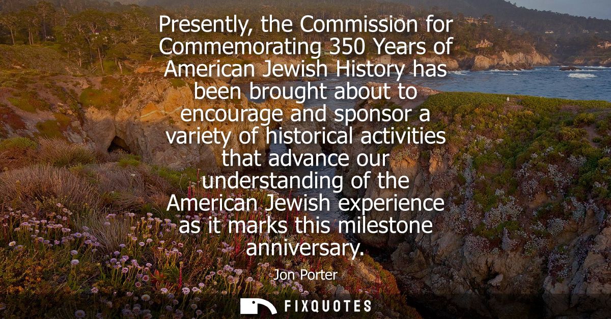 Presently, the Commission for Commemorating 350 Years of American Jewish History has been brought about to encourage and