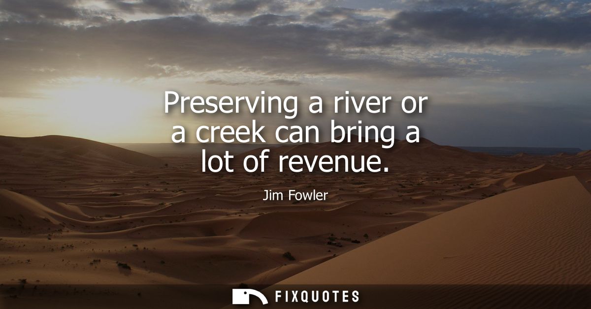 Preserving a river or a creek can bring a lot of revenue