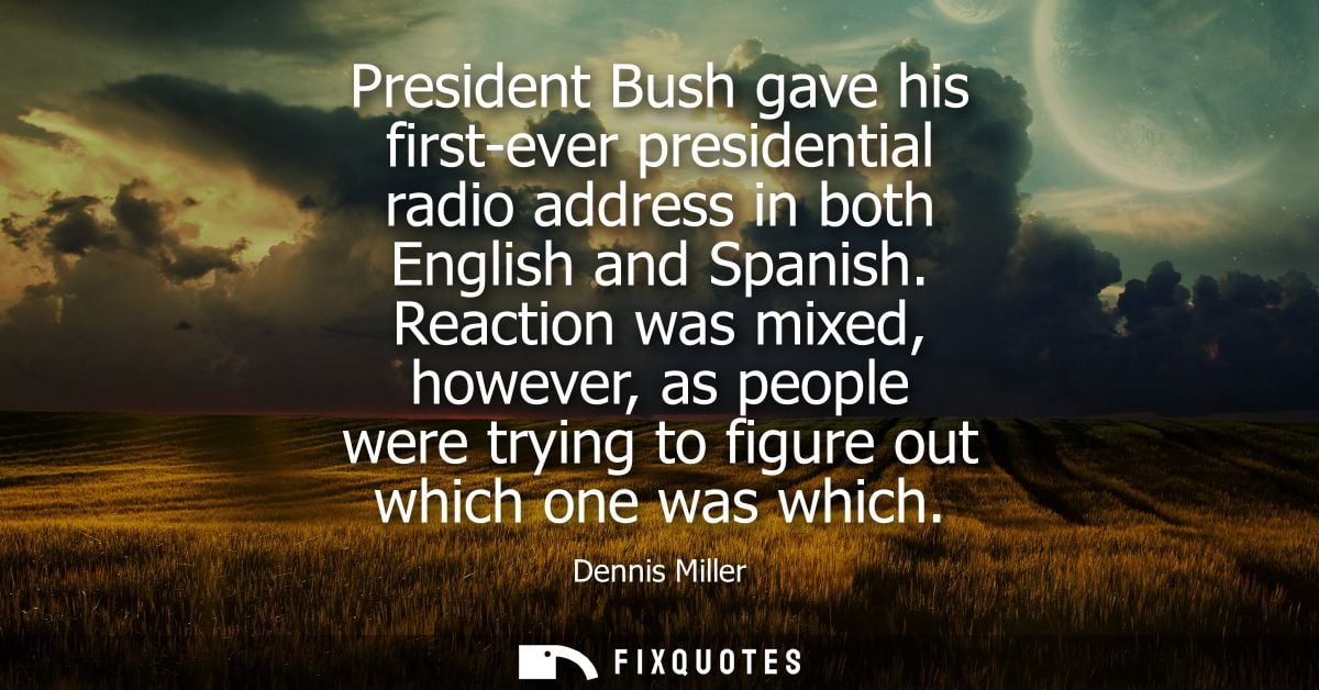 President Bush gave his first-ever presidential radio address in both English and Spanish. Reaction was mixed, however, 