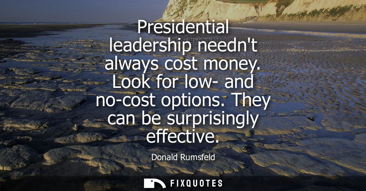 Presidential leadership neednt always cost money. Look for low- and no-cost options. They can be surprisingly effective