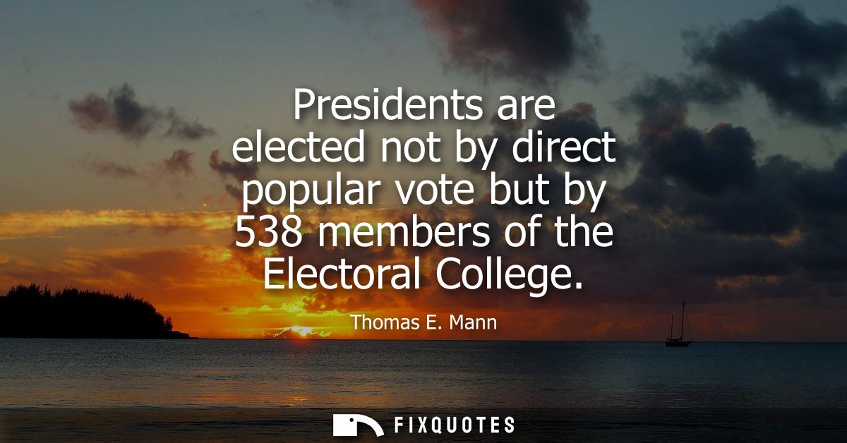 Presidents are elected not by direct popular vote but by 538 members of the Electoral College