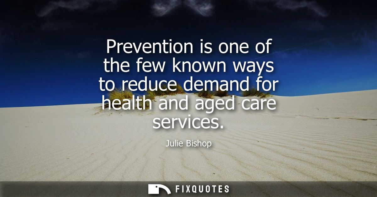 Prevention is one of the few known ways to reduce demand for health and aged care services