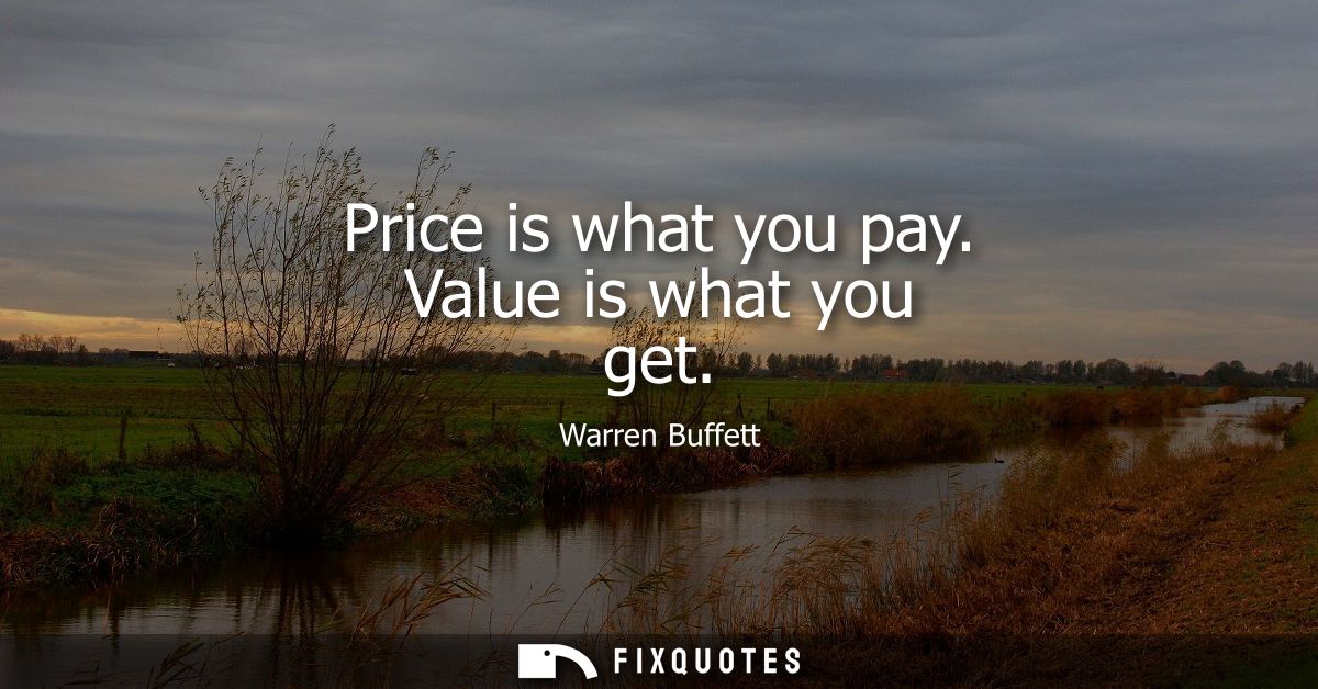 Price is what you pay. Value is what you get