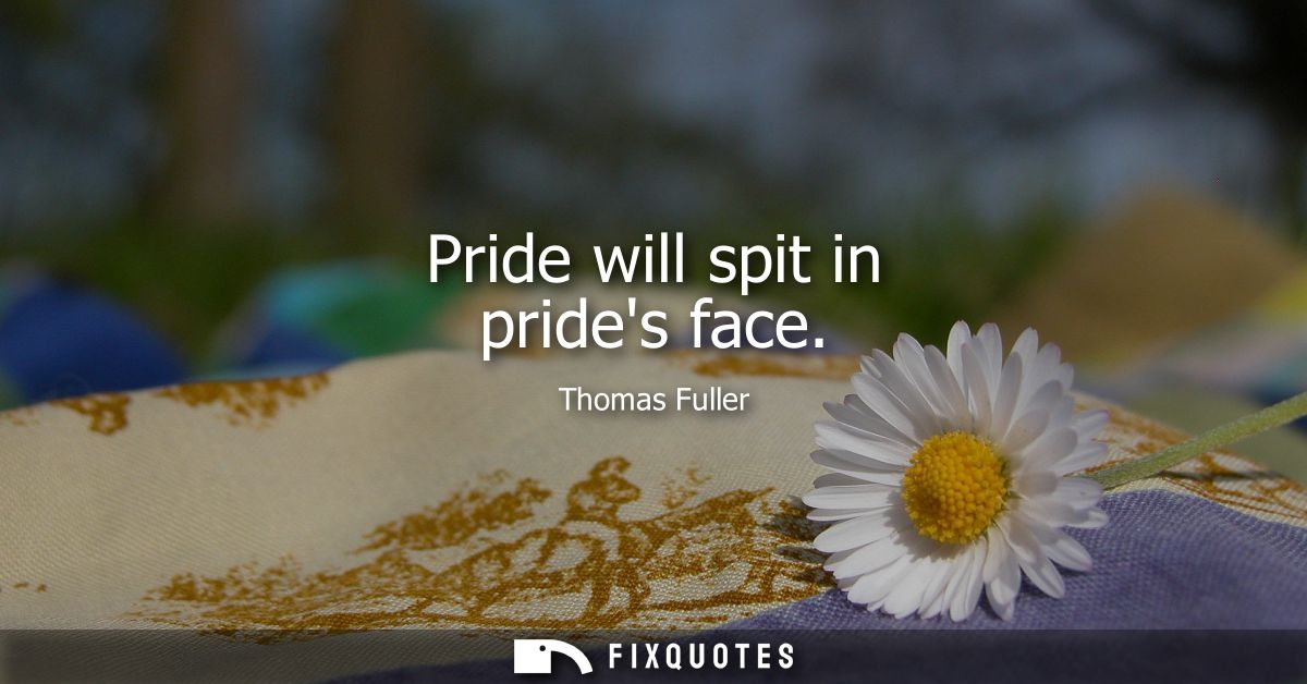 Pride will spit in prides face