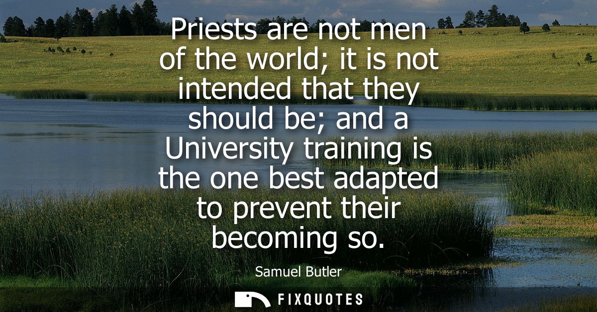 Priests are not men of the world it is not intended that they should be and a University training is the one best adapte