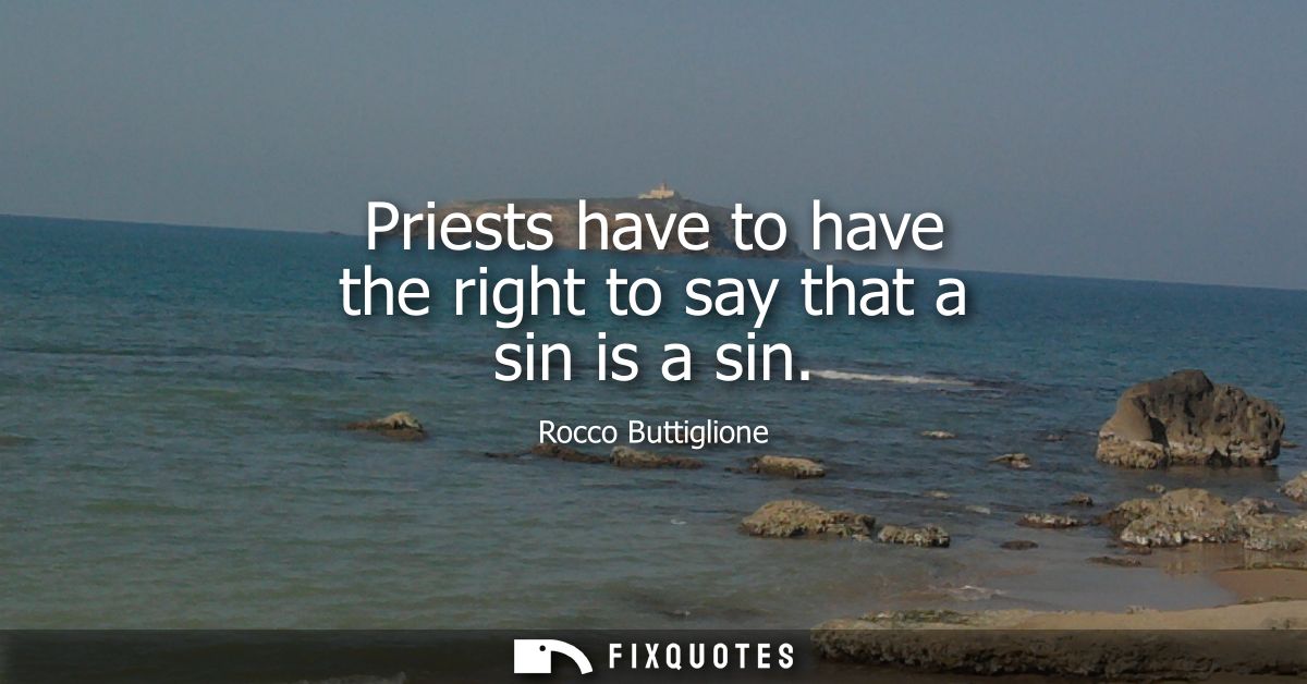 Priests have to have the right to say that a sin is a sin