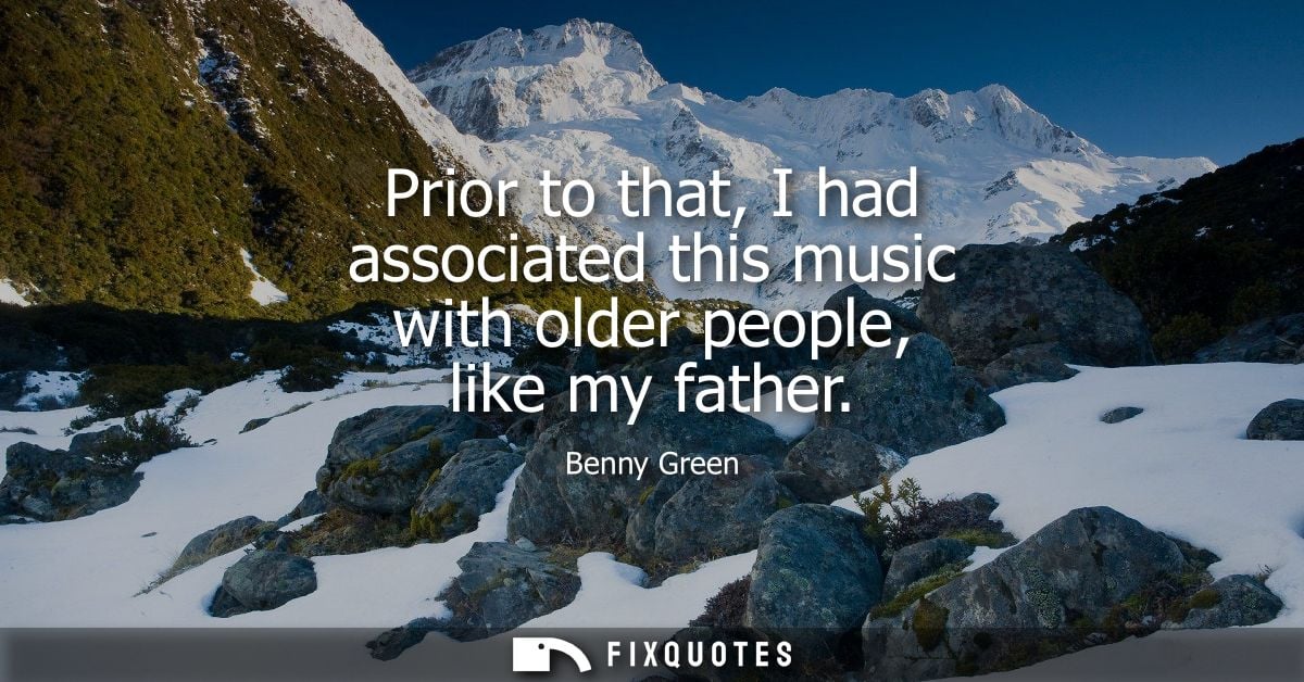 Prior to that, I had associated this music with older people, like my father