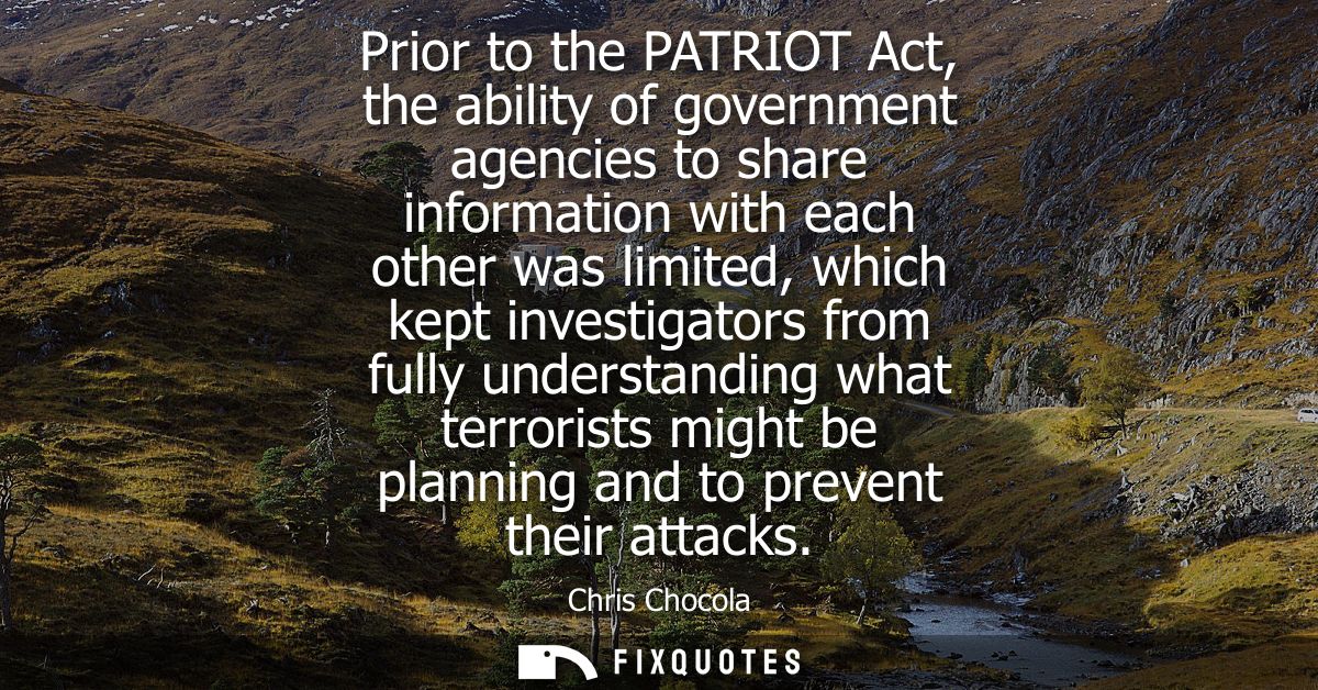 Prior to the PATRIOT Act, the ability of government agencies to share information with each other was limited, which kep